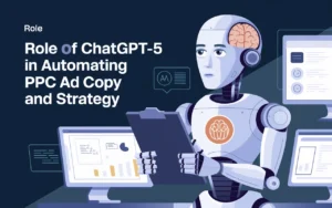 Role of ChatGPT-5 in Automating PPC Ad Copy and Strategy